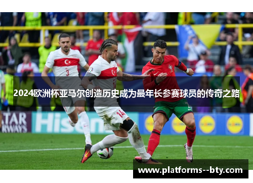 2024欧洲杯亚马尔创造历史成为最年长参赛球员的传奇之路 2024欧洲杯亚马尔创造历史成为最年长参赛球员的传奇之路